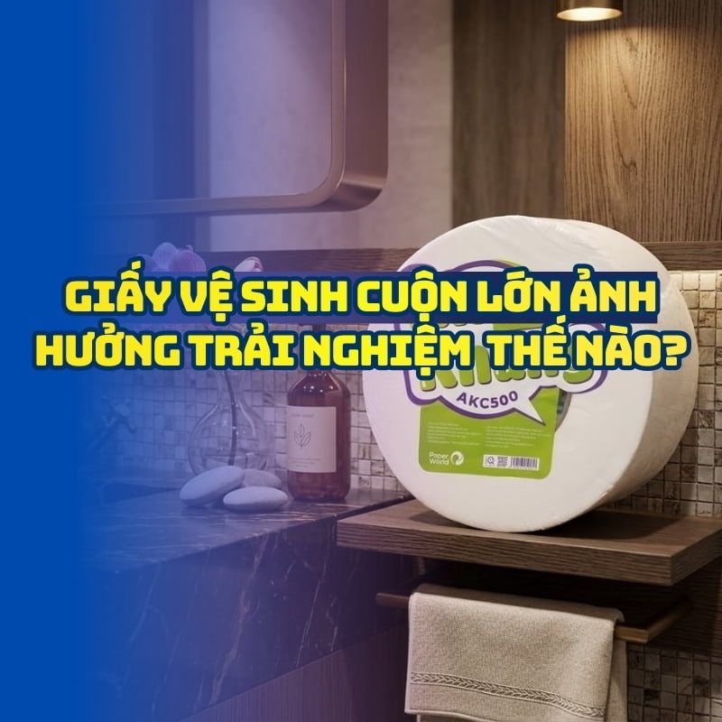 Giấy vệ sinh cuộn lớn ảnh hưởng trải nghiệm thế nào?