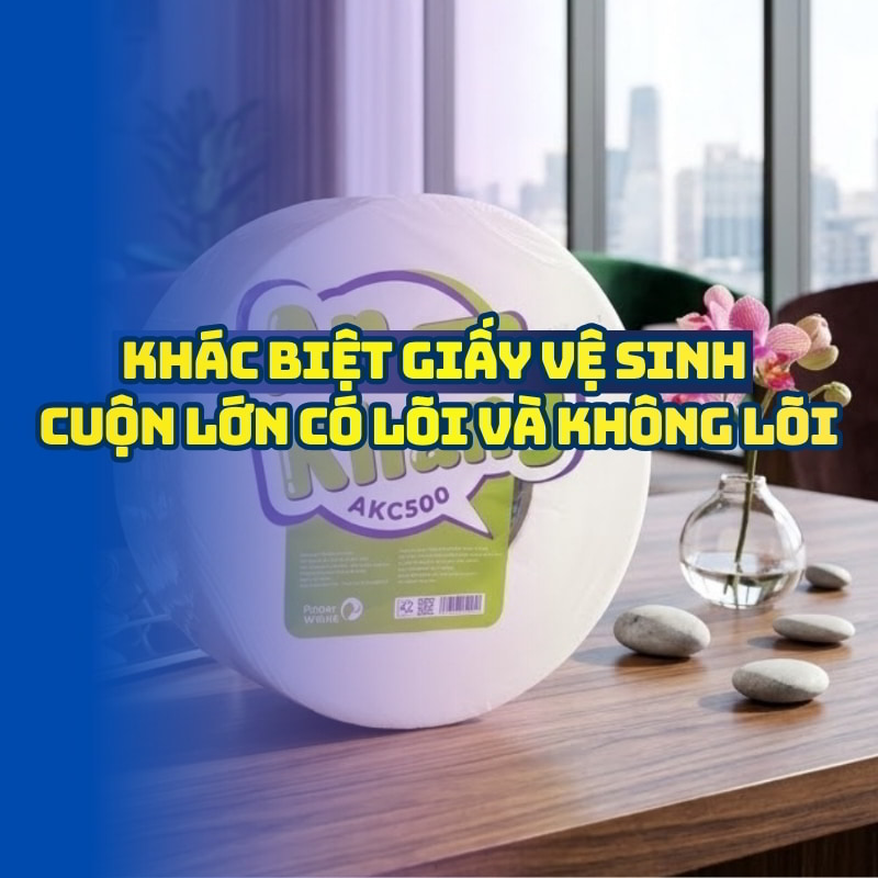 Giấy vệ sinh cuộn lớn có lõi và không lõi